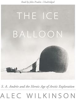 The Ice Balloon: S. A. Andrée and the Heroic Age of Arctic Exploration