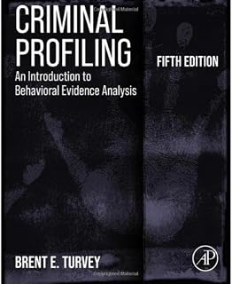 Criminal Profiling: An Introduction to Behavioral Evidence Analysis
