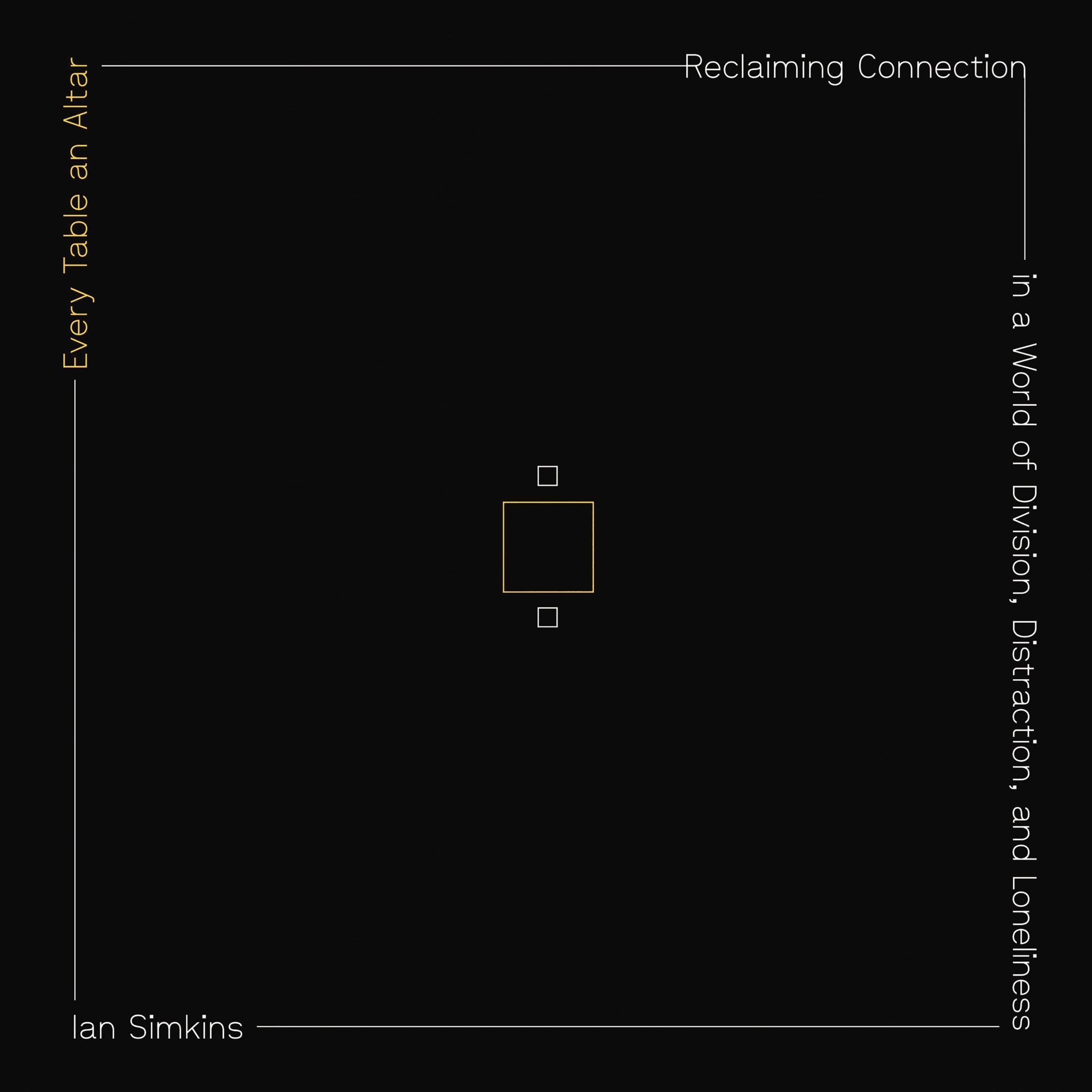 Every Table an Altar: Reclaiming Connection in a World of Division, Distraction,