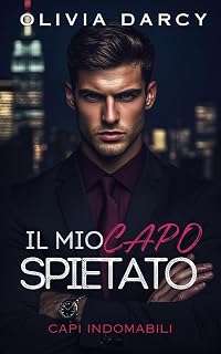 Il Mio Capo Spietato: Una Storia d'Amore in Ufficio: Un Pericoloso Gioco tra Capo e Impiegata (Capi Indomabili Vol. 1)