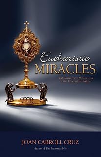 Eucharistic Miracles: And Eucharistic Phenomenon in the Lives of the Saints