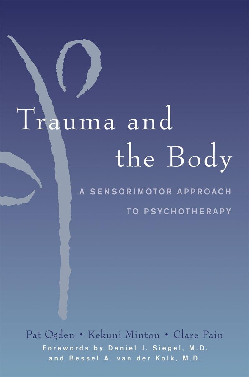 Trauma and the Body: A Sensorimotor Approach to Psychotherapy (Norton Series on 