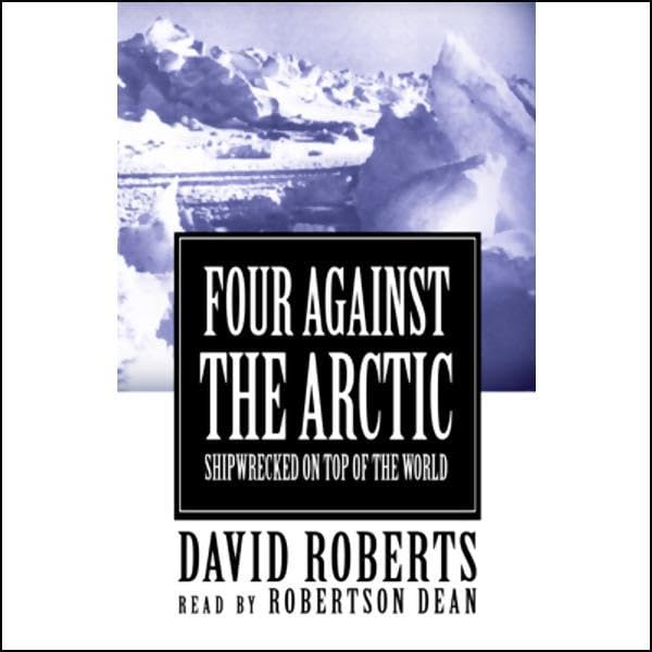 Four against the Arctic: Shipwrecked for Six Years at the Top of the World