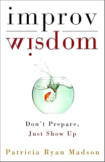 Improv Wisdom: Don't Prepare, Just Show Up