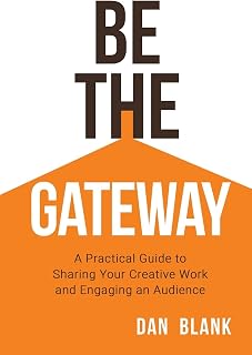 Be the Gateway: A Practical Guide to Sharing Your Creative Work and Engaging an Audience