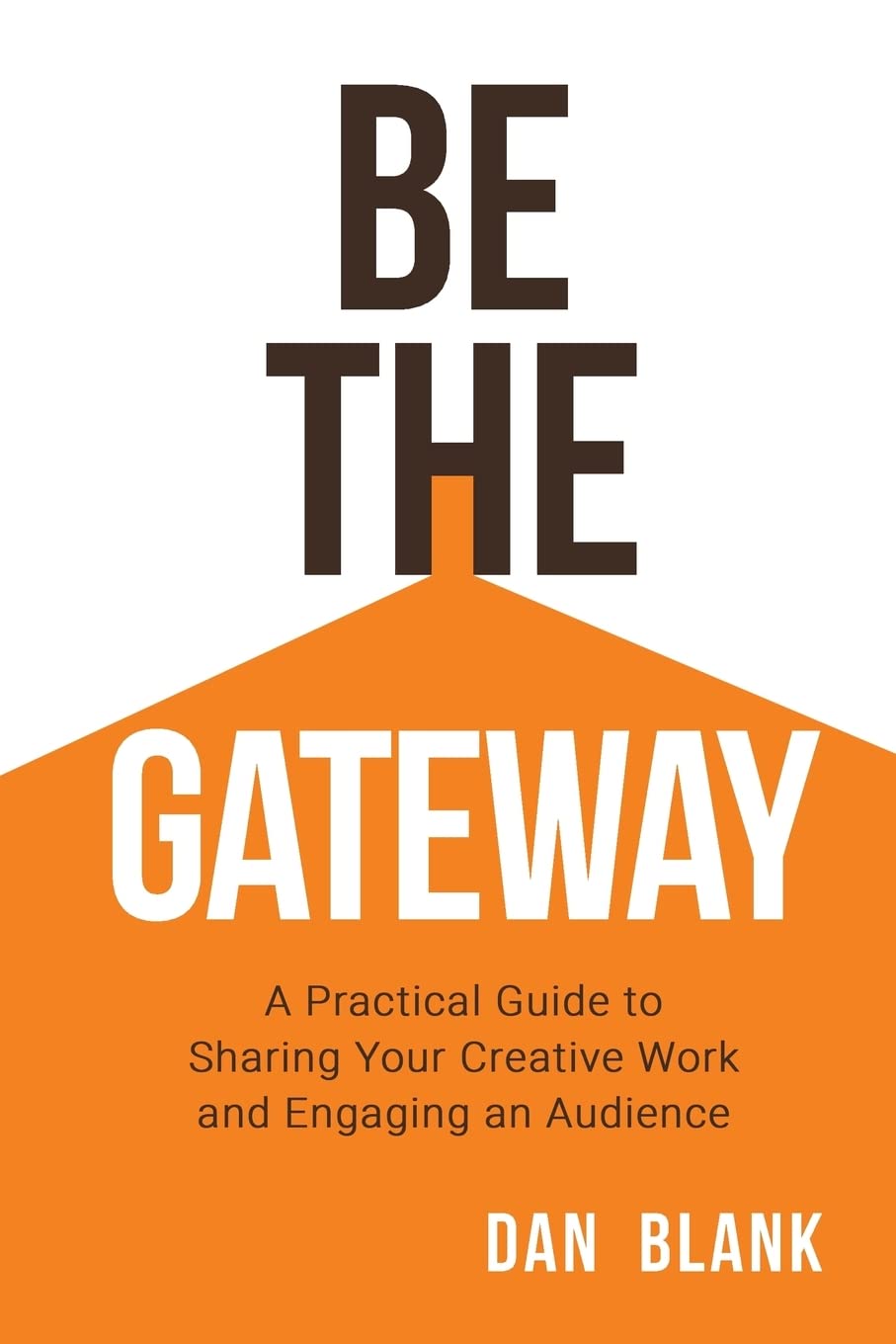 Be the Gateway: A Practical Guide to Sharing Your Creative Work and Engaging an 