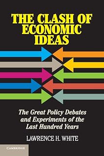 The Clash of Economic Ideas: The Great Policy Debates and Experiments of the Last Hundred Years