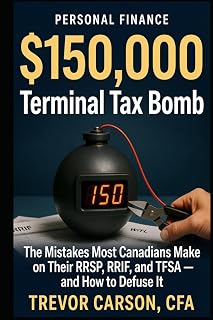The $150,000 Terminal Tax Bomb: The Mistakes Most Canadians Make on Their RRSP, RRIF, and TFSA — and How to Defuse It