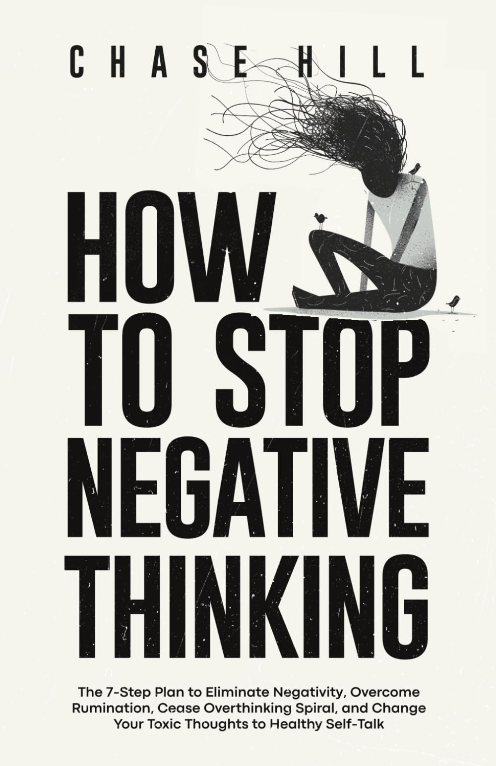 How to Stop Negative Thinking: The 7-Step Plan to Eliminate Negativity, Overcome