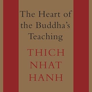 The Heart of the Buddha's Teaching: Transforming Suffering into Peace, Joy, and Liberation