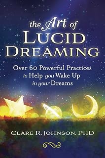 The Art of Lucid Dreaming: Over 60 Powerful Practices to Help You Wake Up in Your Dreams
