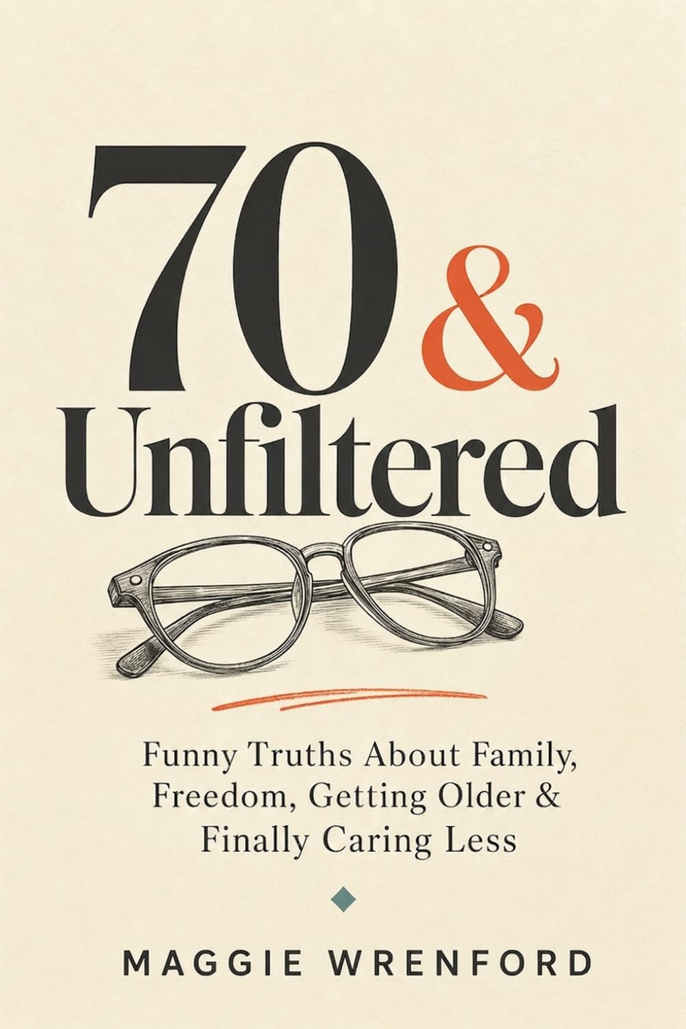 70 & Unfiltered: Funny Truths About Family, Freedom, Getting Older & Finally Car