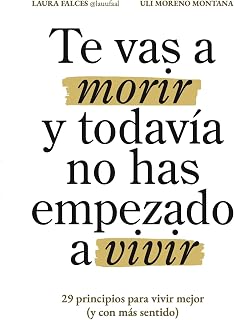 Te vas a morir y todavía no has empezado a vivir: 29 principios para vivir mejor (y con más sentido)