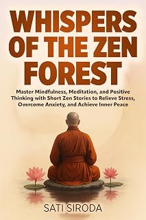 Whispers of the Zen Forest: Master Mindfulness, Meditation, and Positive Thinking with Short Zen Stories to Relieve Stress, Overcome Anxiety, and ... Just 5 Minutes a Day (The Zen Mindfulness)