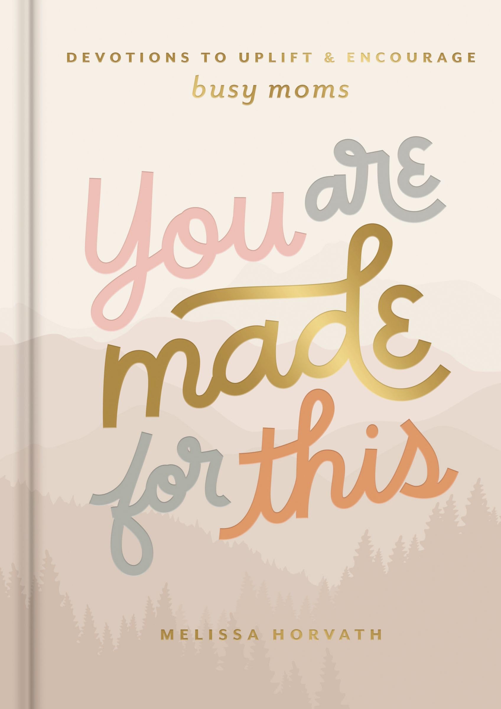 You are Made for This: Devotions to Uplift and Encourage Busy Moms (A 90-Day Dev