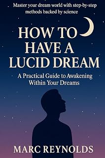 How to have a Lucid Dream:: A Practical Guide to Awakening Within Your Dreams