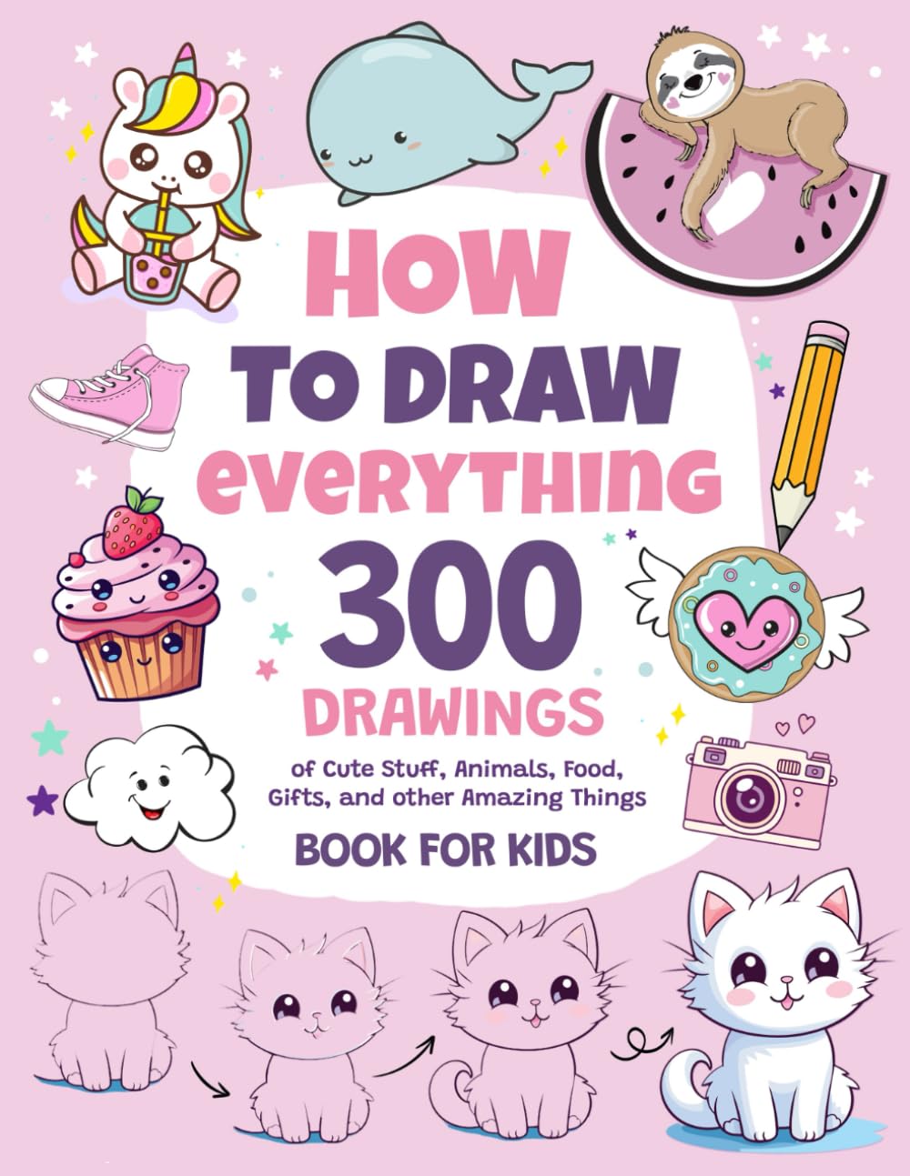 How To Draw Everything: 300 Drawings of Cute Stuff, Animals, Food, Gifts, and ot