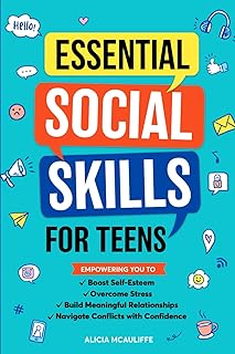 Essential Social Skills for Teens: Empowering You to Boost Self-Esteem, Overcome Stress, Build Meaningful Relationships, and Navigate Conflicts with Confidence