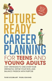 Future Ready Career Planning for Teens and Young Adults: Easy Strategies to Discover Your Strengths, Define Your Path, and Balance Passion with Purpose