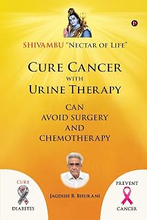Cure Cancer With Urine Therapy : Shivambu “Nectar Of Life”