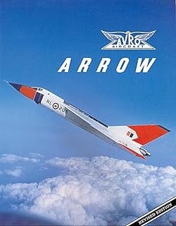 Avro Arrow: The Story of the Avro Arrow From Its Evolution To Its Extinction