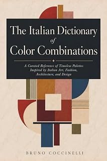 The Italian Dictionary Of Color Combinations: A Curated Reference of Timeless Palettes Inspired by Italian Art, Fashion, Architecture, and Design