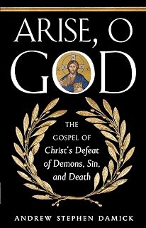 Arise, O God: The Gospel of Christ’s Defeat of Demons, Sin, and Death