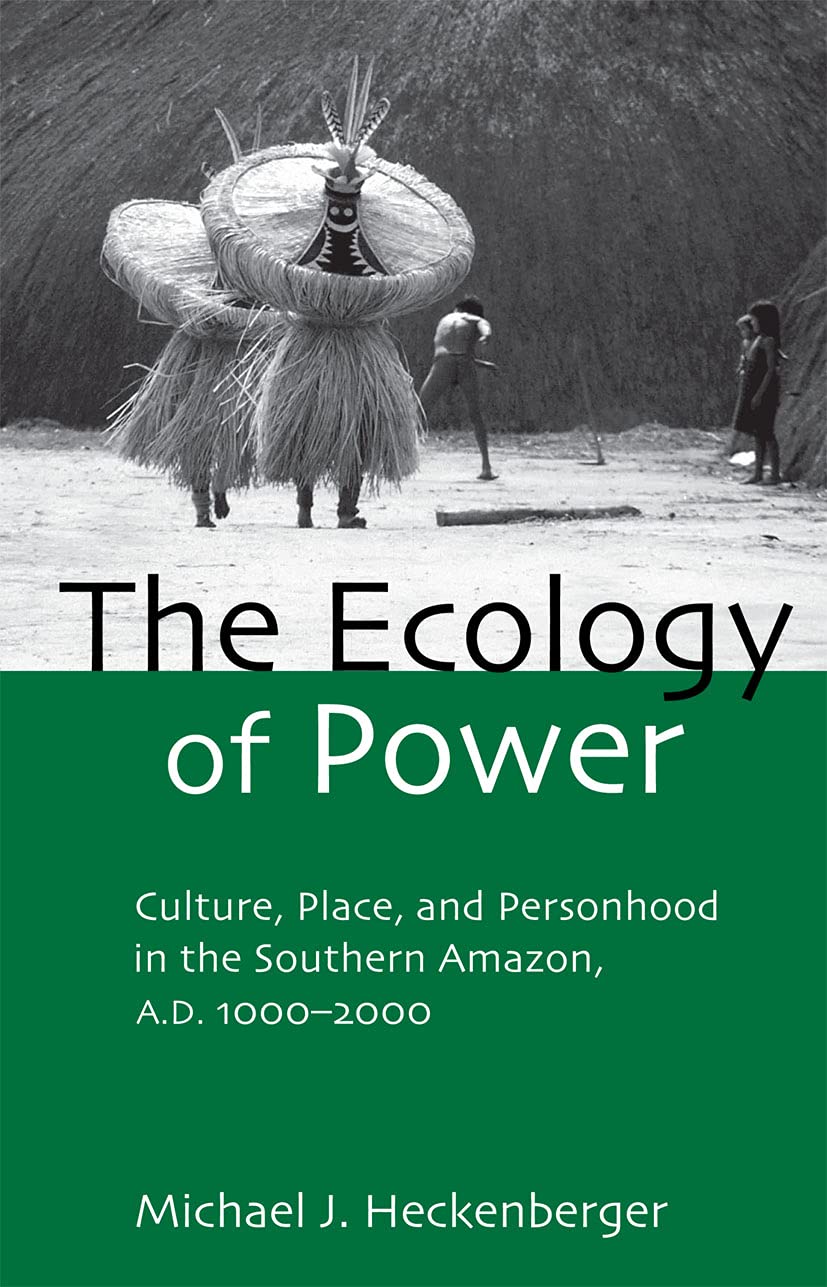 The Ecology of Power: Culture, Place and Personhood in the Southern Amazon, AD 1