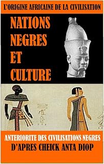 L'Origine Africaine de la Civilisation : Nations Négres et culture: Antériorités des civilisations nègres d'après Cheick Anta Diop