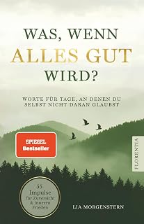 Was, wenn alles gut wird?: Worte für Tage, an denen du selbst nicht daran glaubst. 55 Impulse für Zuversicht und inneren Frieden
