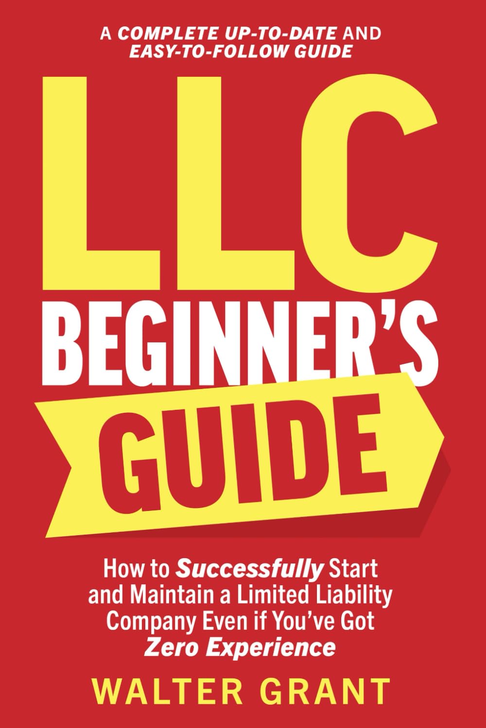 LLC Beginner’s Guide: How to Successfully Start and Maintain a Limited Liability