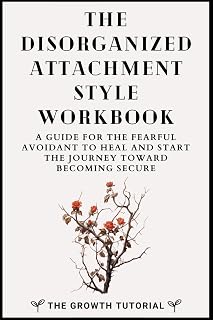 The Disorganized Attachment Style Workbook: A Guide for the Fearful Avoidant to Heal and Start the Journey Toward Becoming Secure with 20 Exercises and Space to Write (The Bonsai Series)