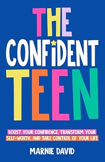 The Confident Teen: A Practical Guide to Boost Your Confidence, Transform Your Self-Worth, and Take Control of Your Life (Teen Radiance)