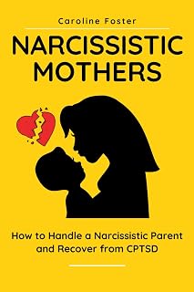 Narcissistic Mothers: How to Handle a Narcissistic Parent and Recover from CPTSD (Adult Children of Narcissists Recovery)