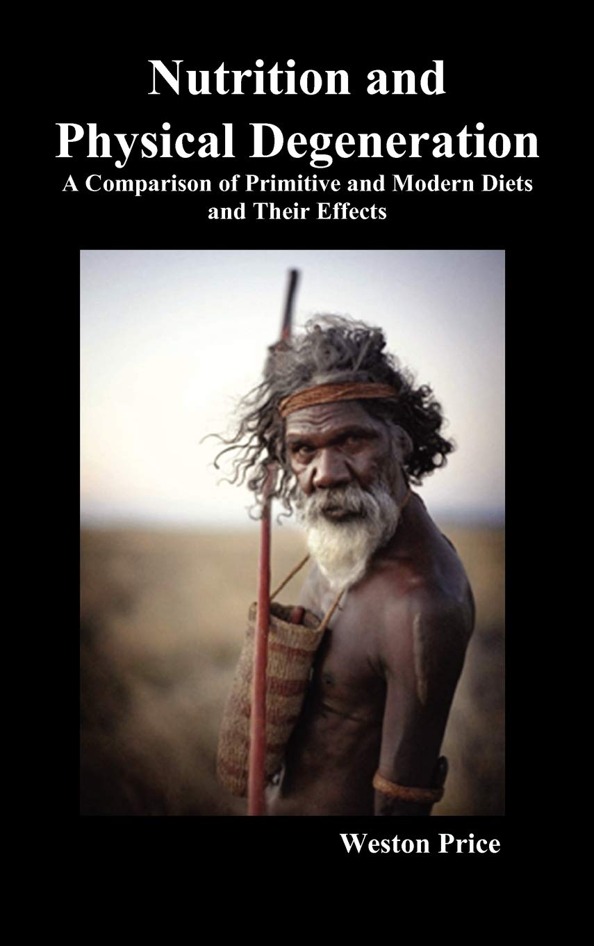 Nutrition and Physical Degeneration: A Comparison of Primitive and Modern Diets 