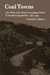 Coal Towns: Life, Work, and Culture in Company Towns of Southern Appalachia, 1880–1960