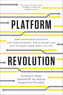 Platform Revolution: How Networked Markets Are Transforming the Economy―and How to Make Them Work for You