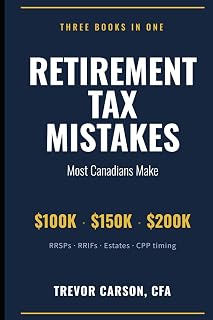 Retirement Tax Mistakes Most Canadians Make: Three Books in One: RRSPs, RRIFs, Estates, and CPP Timing