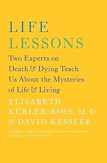 Life Lessons: Two Experts on Death and Dying Teach Us About the Mysteries of Life and Living (An Inspiring Guide to Life)