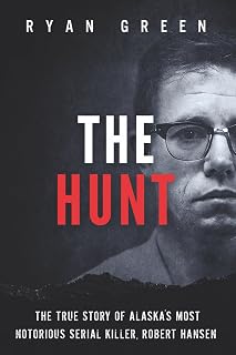 The Hunt: The True Story of Alaska's Most Notorious Serial Killer, Robert Hansen (True Crime)