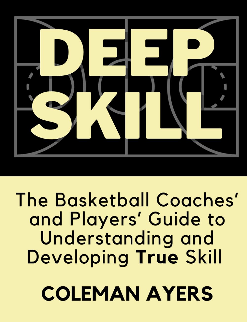 Deep Skill: The Basketball Coaches' and Players' Guide to Understanding and Deve