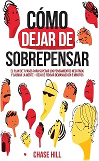 Cómo dejar de sobrepensar: El plan de 7 pasos para superar los pensamientos negativos y calmar la mente - deja de pensar demasiado en 5 minutos (Chase Hill Español) (Spanish Edition)