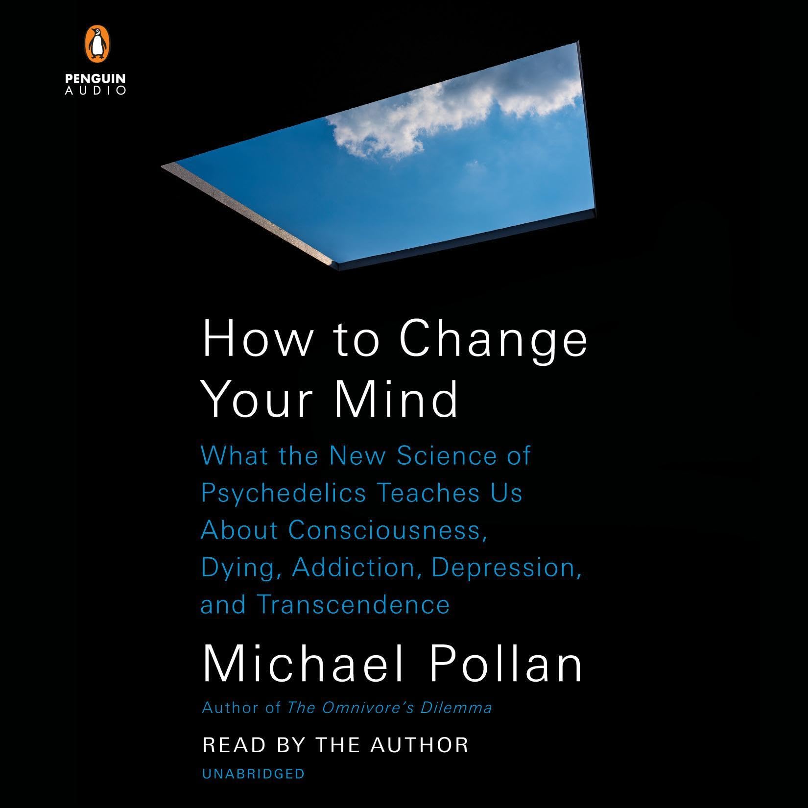How to Change Your Mind: What the New Science of Psychedelics Teaches Us About C
