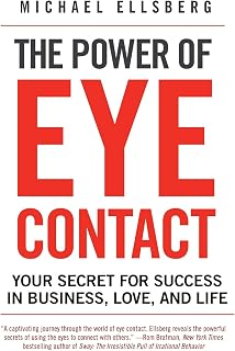 The Power of Eye Contact: Your Secret for Success in Business, Love, and Life – An Authoritative Guide to Connection