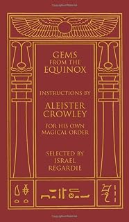 Gems from the Equinox: Instructions by Aleister Crowley for His Own Magical Order
