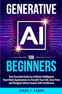 Generative AI for Beginners: Your Essential Guide to Artificial Intelligence: Real-World Applications to Simplify Your Life, Save Time and Navigate ... (Build Your AI Advantage: The Skills Series)