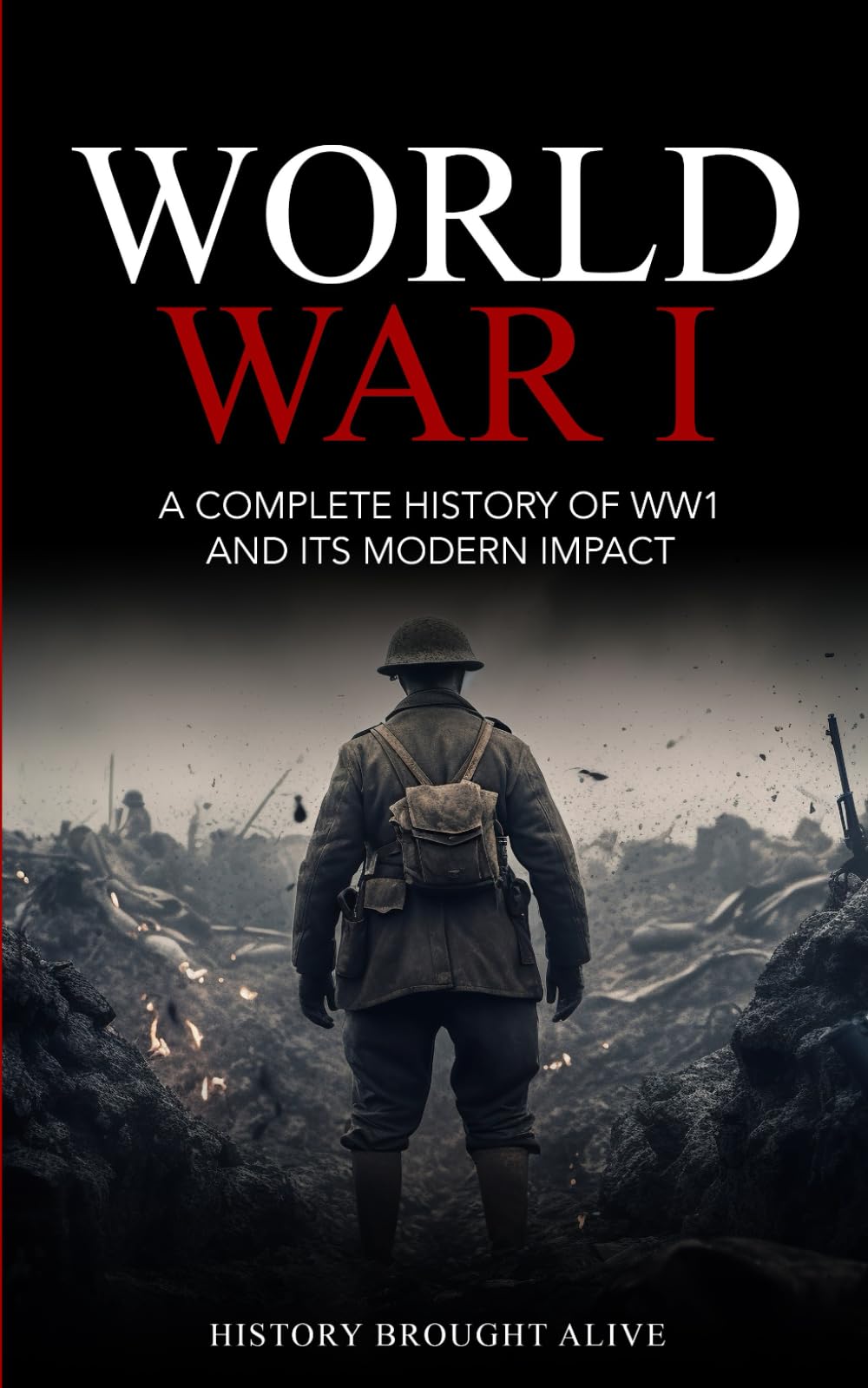 World War 1: A Complete History of WW1 and its Modern Impact
