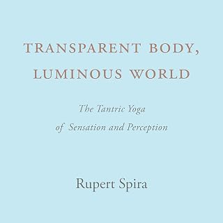 Transparent Body, Luminous World: The Tantric Yoga of Sensation and Perception