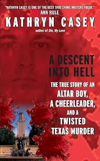 A Descent Into Hell: The True Story of an Altar Boy, a Cheerleader, and a Twisted Texas Murder – The Brutal Slaying and Flight from Justice of a Cold-Blooded UT Killer