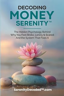 Decoding Money Serenity: The Hidden Psychology Behind Why You Feel Broke, Lonely & Scared and the System That Fixes It